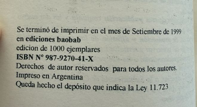 Colofón de la antología: impreso en setiembre de 1999 en ediciones baobab, edición de 1000 ejemplares, ISBN 987-9270-41-X, impreso en Argentina, depósito de Ley 11.723.